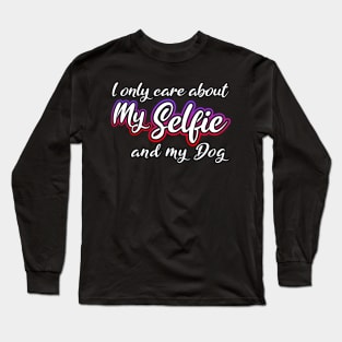 I Only Care About MySelfie And My Dog Long Sleeve T-Shirt